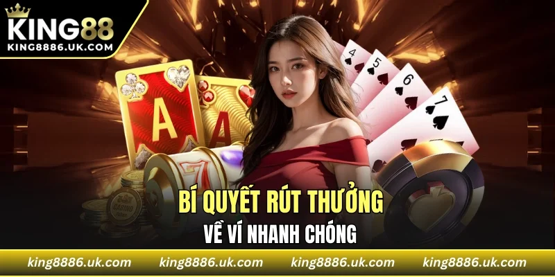 Bí quyết rút tiền KING88 thưởng hiệu quả dành cho người mới chơi