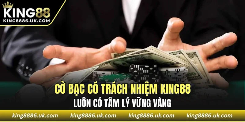 Cờ bạc có trách nhiệm KING88 luôn có tâm lý vững vàng