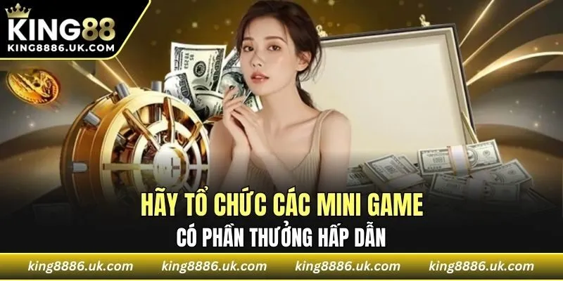 Hãy tổ chức các mini game có phần thưởng hấp dẫn