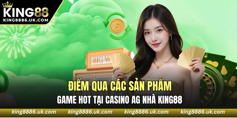 Loạt game hot nhất đang khuấy đảo sảnh Casino AG KING88