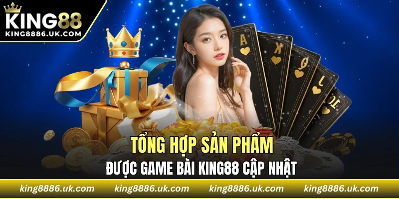 Những sản phẩm game bài KING88 mới tinh vừa được sảnh bổ sung