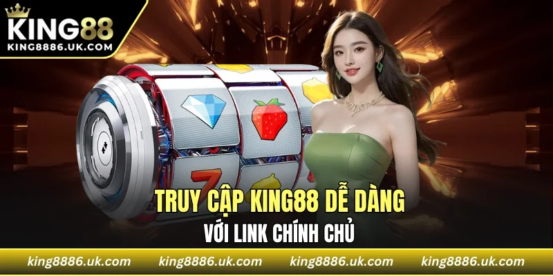 Truy cập KING88 dễ dàng với link chính chủ, không lo gián đoạn